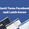 Cara mengubah tampilan Facebook jadi lebih keren